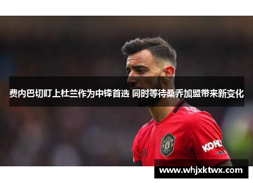 费内巴切盯上杜兰作为中锋首选 同时等待桑乔加盟带来新变化